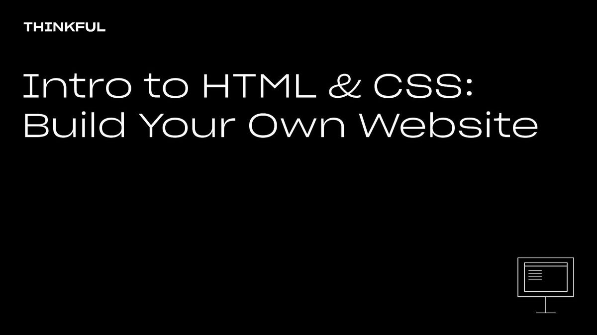 Thinkful Webinar || Intro to HTML & CSS: Build Your Own Website