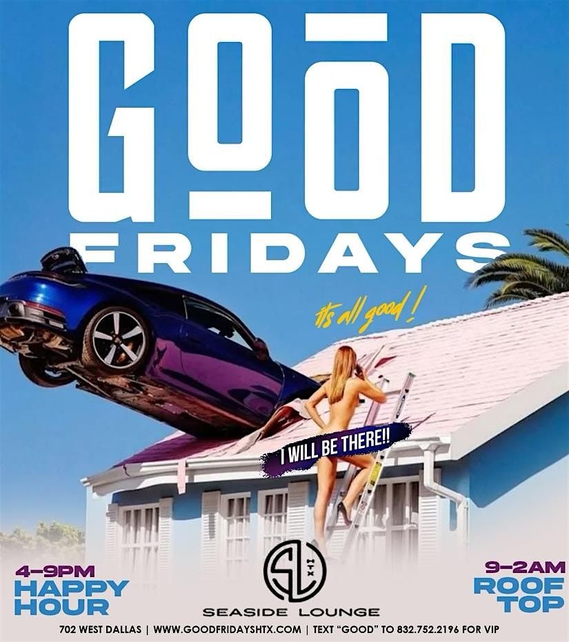 GOOD Fridays @ SEASIDE Text "GOOD" to 832.577.7501 for VIP