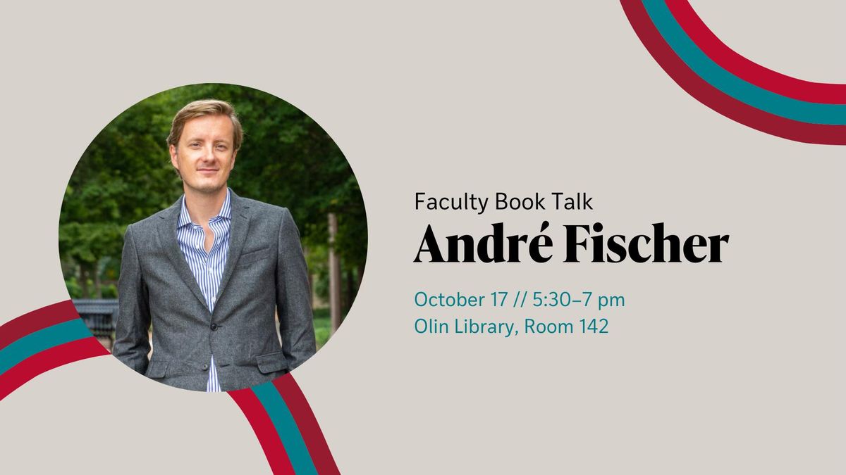 Faculty Book Talk: Andr\u00e9 Fischer