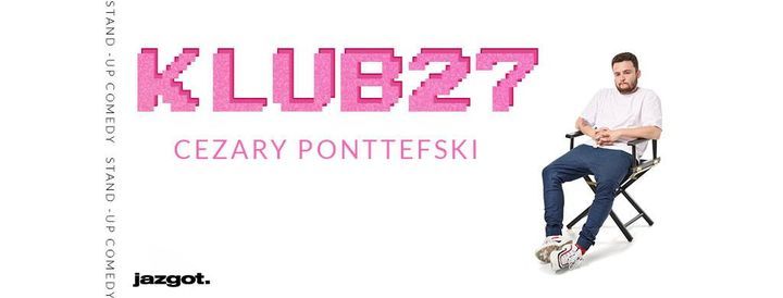 Stand-up: Cezary Ponttefski - Klub27 \u2022 Warszawa