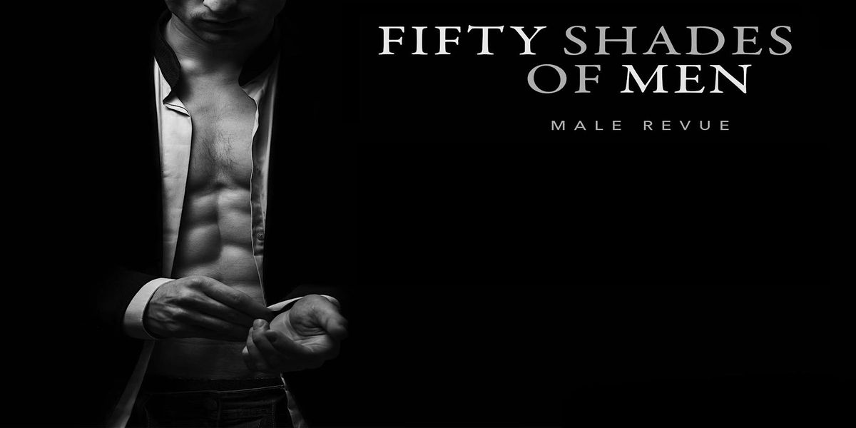 Fifty Shades of Men The Live Experience: Every Bad Girl's Paradise!