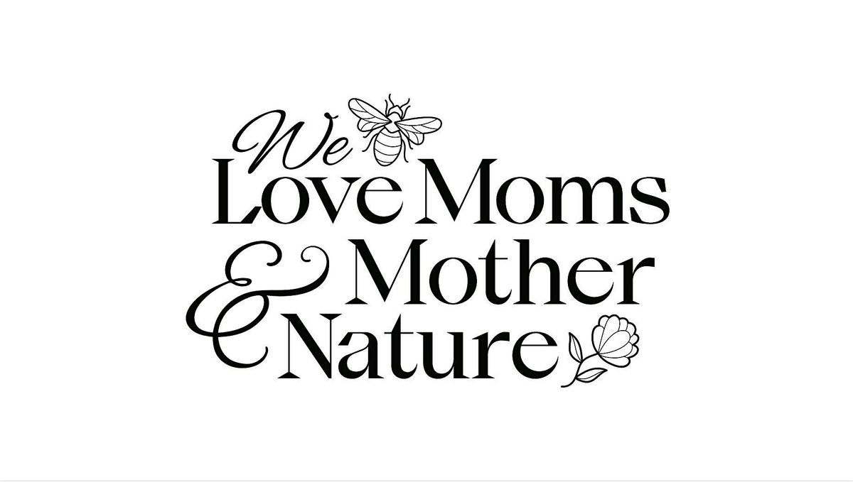 We Love Moms and Mother Nature