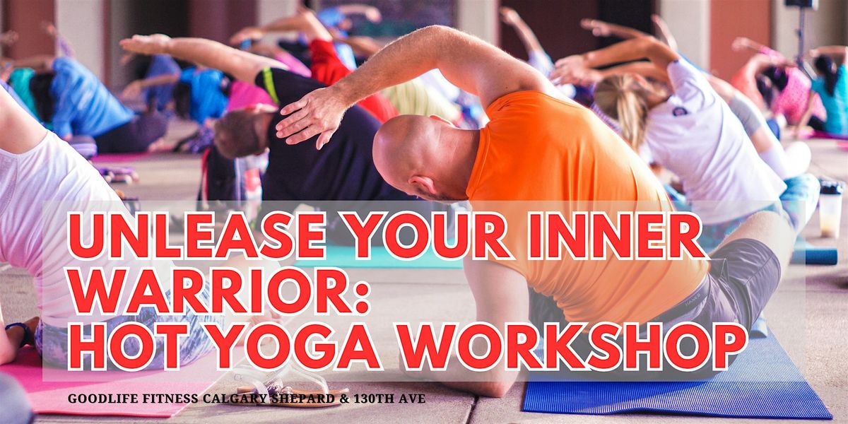 Unleash Your Inner Warrior Workshop Hot Yoga Workshop Goodlife Fitness Calgary Shepard