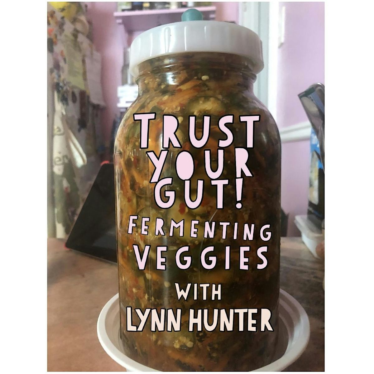 Pickles Pickles Pickles - - Trust Your Gut! - - Fermentation Class