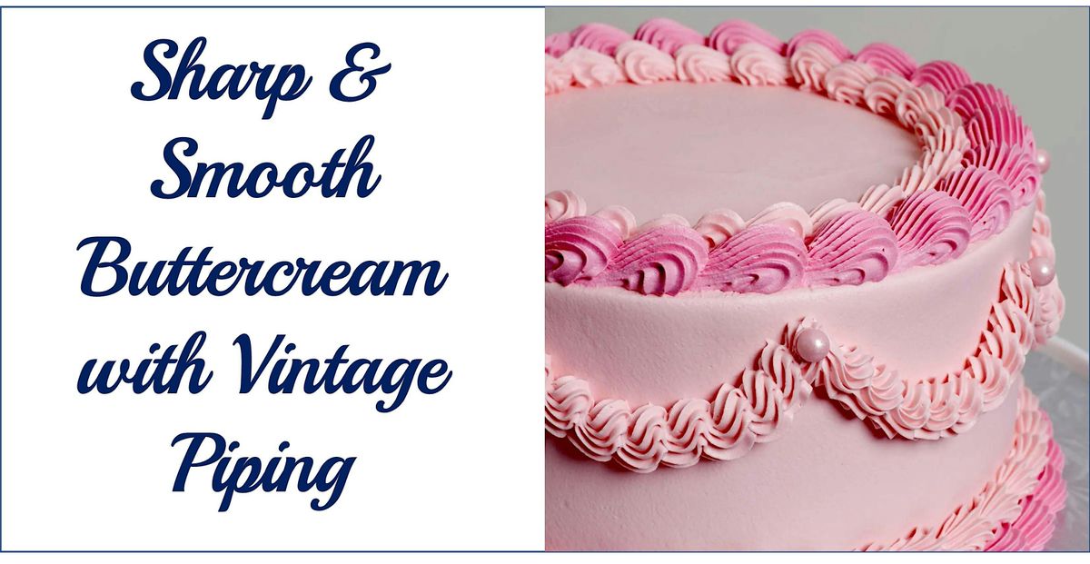 Sharp & Smooth Buttercream Cake Decorating Class w Intro to Vintage Piping