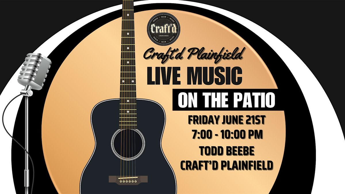 Craft'd Plainfield Live Music - Todd Beebe- Friday 6\/21 from 7-10 PM