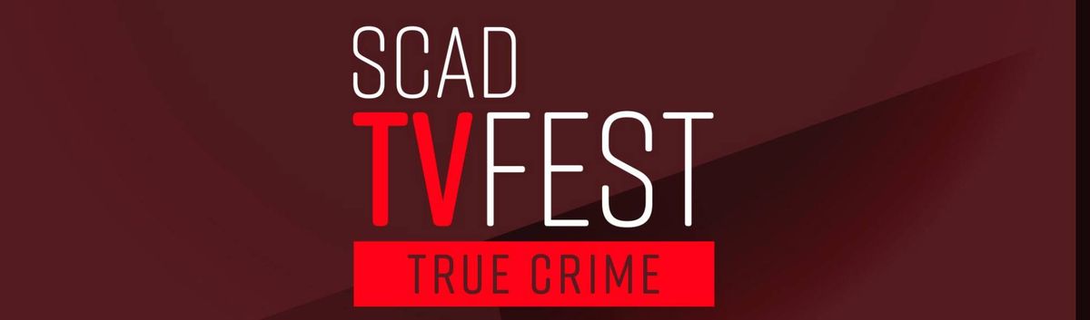 SCAD TVFEST:  TRUE CRIME 