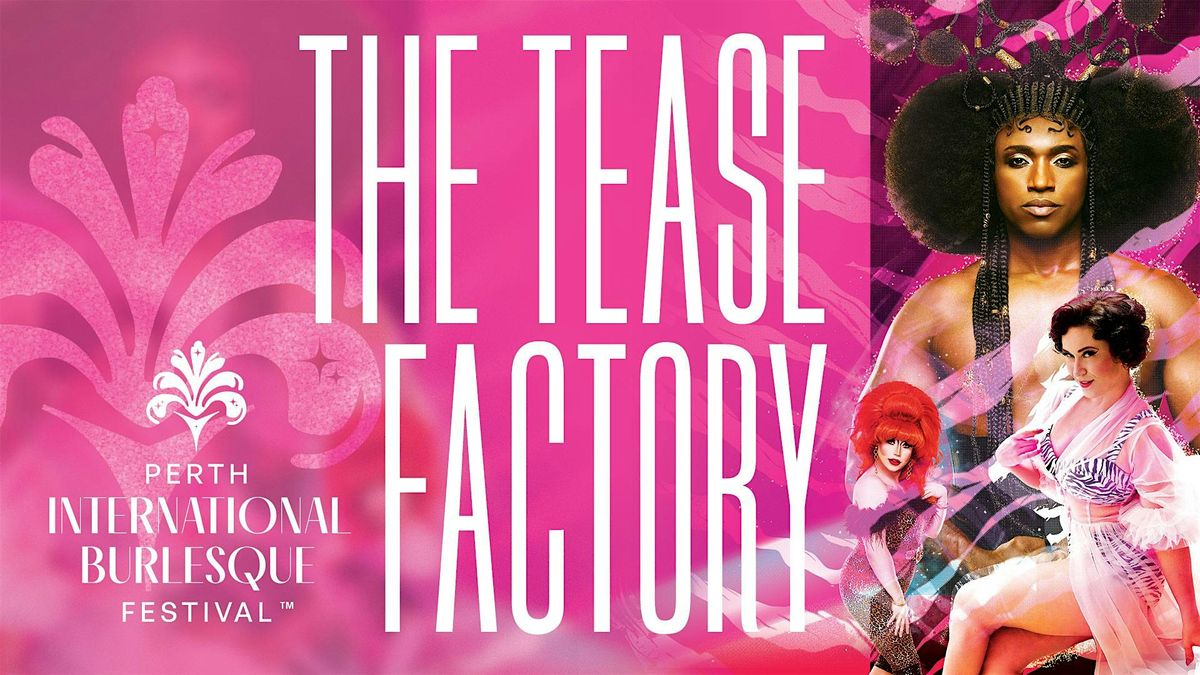 THE TEASE FACTORY - Perth International Burlesque Festival