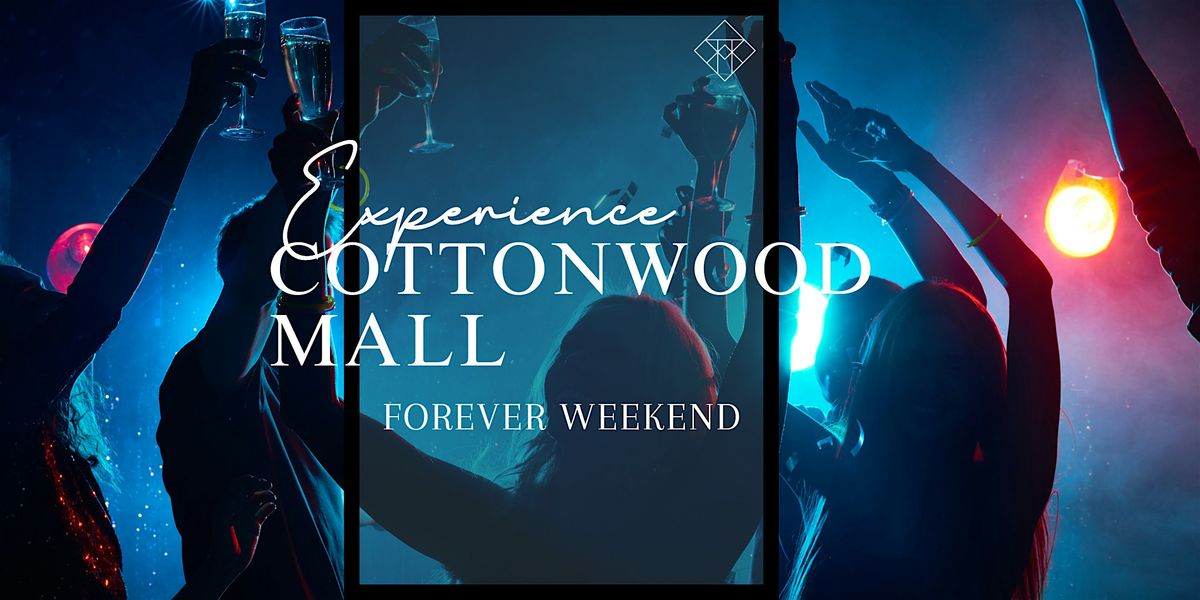 Forever Weekend at Cottonwood Mall