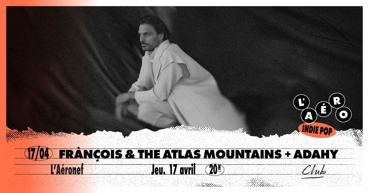 Fr\u00e1n\u00e7ois & The Atlas Mountains + Adahy \u2219 L'A\u00e9ronef\u23a5Club