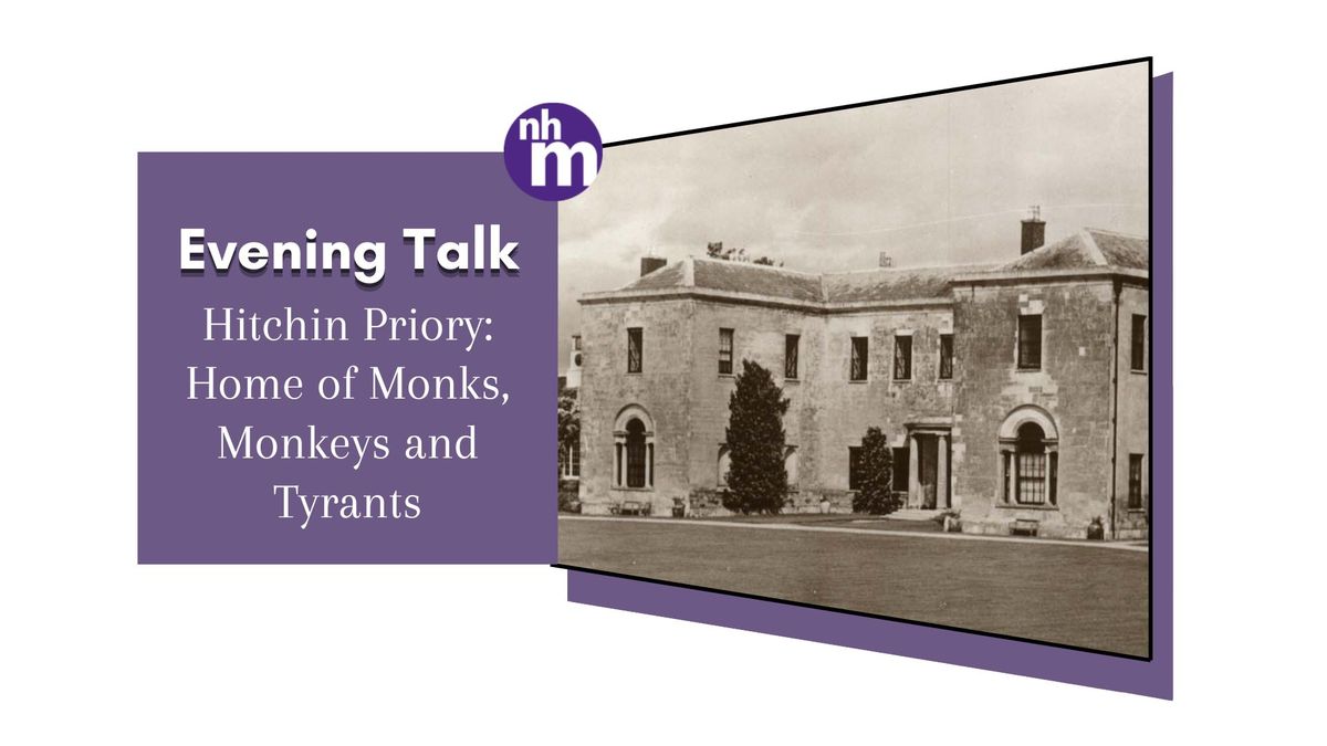 Hitchin Priory: Home of Monks, Monkeys and Tyrants- evening talk