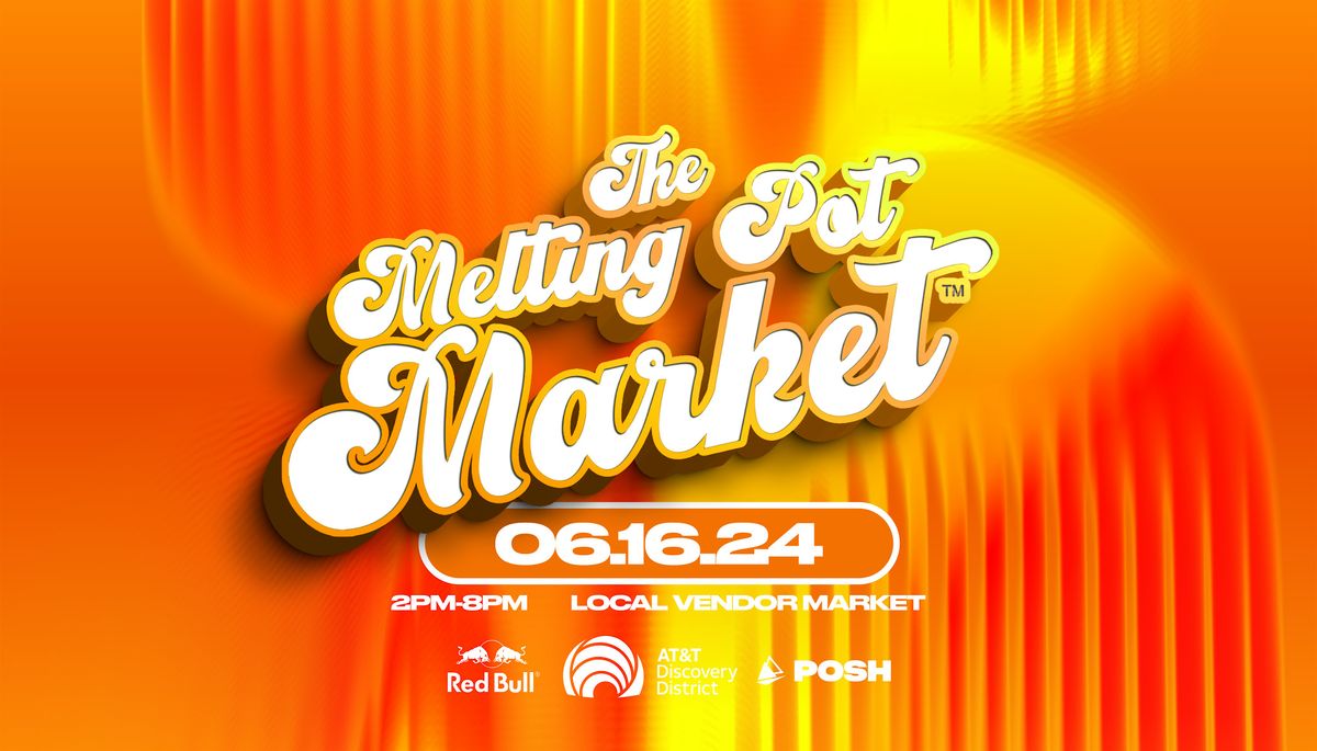 The Melting Pot Market : AT&T Discovery District : JUNE 16TH