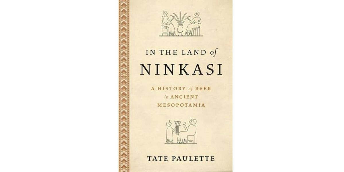 IN THE LAND OF NINKASI: A History of Beer in Ancient Mesopotamia