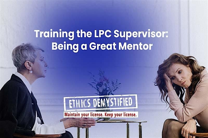 Part 2: Training the LPC Supervisor: Being a Great Mentor 6 HRS