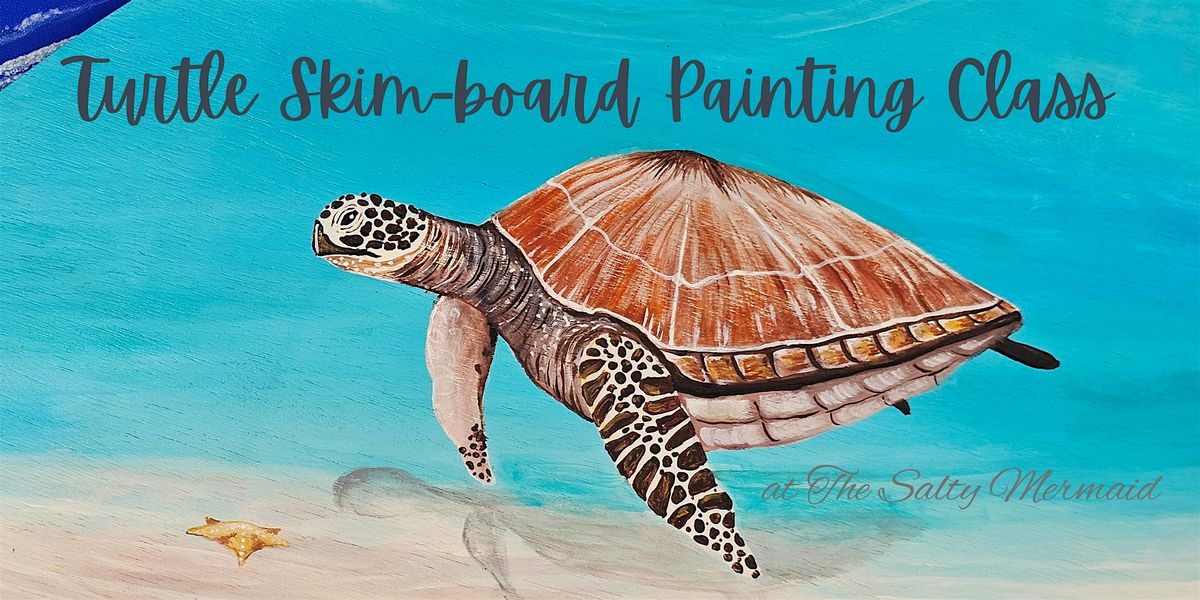 Skim-board "Turtle" Painting Class - 10\/26