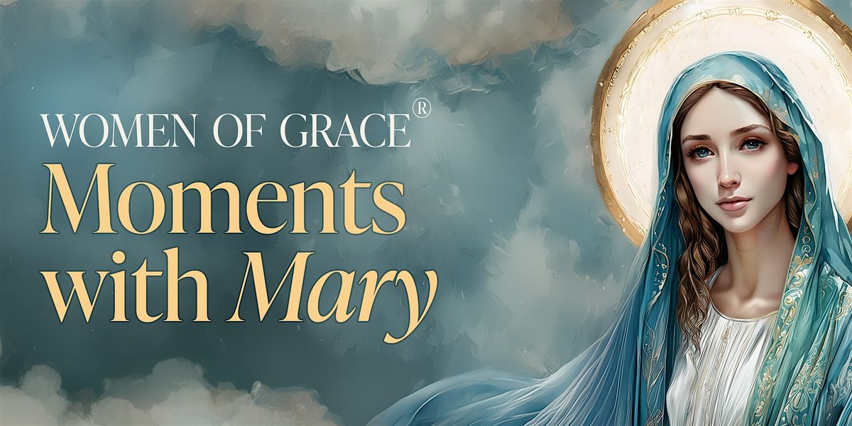 Women of Grace presents Moments with Mary: Who is Mary?