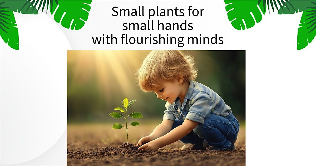 Small Plants for Small Hands with Flourishing Minds