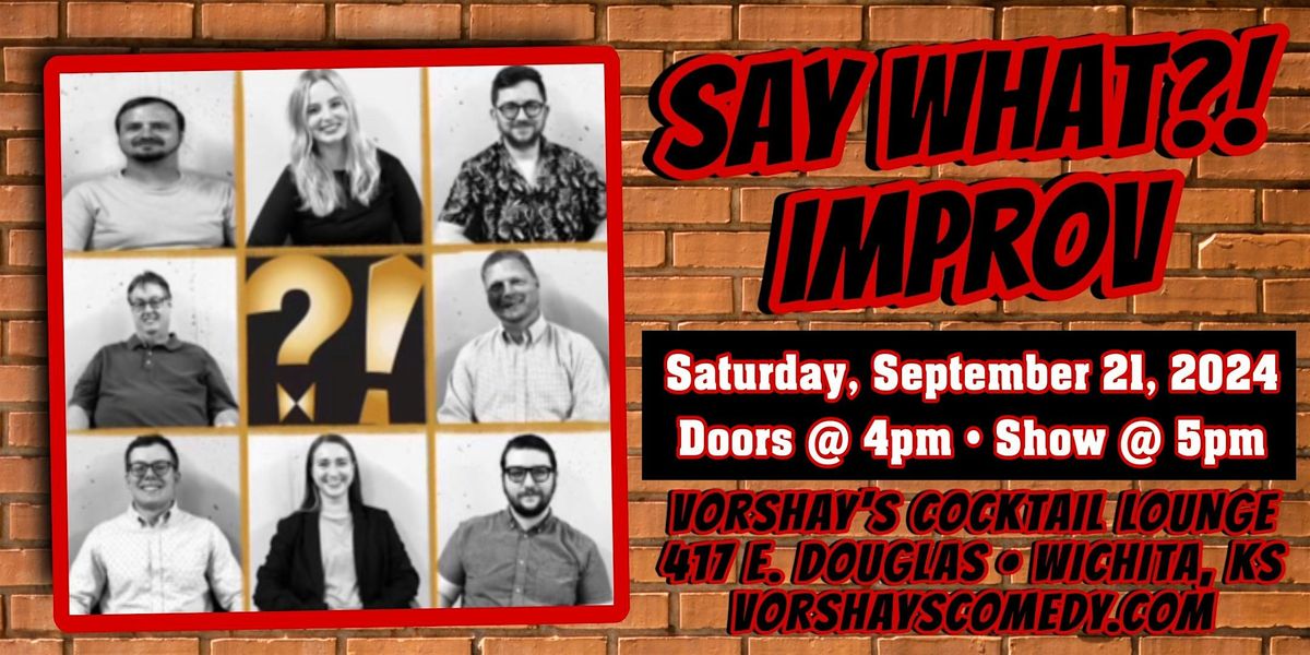 Say What?! Improv live at Vorshay's!