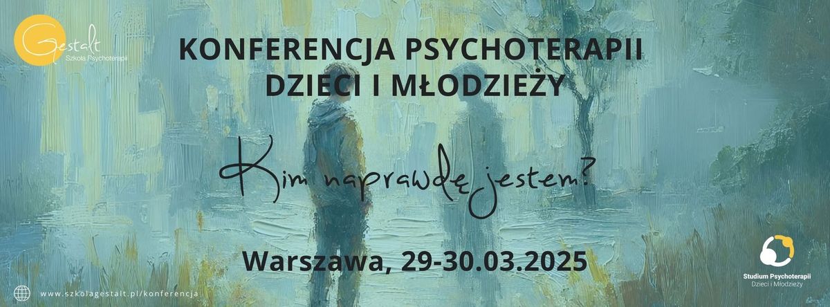  Konferencja Psychoterapii Dzieci i M\u0142odzie\u017cy ,,Kim naprawd\u0119 jestem?"