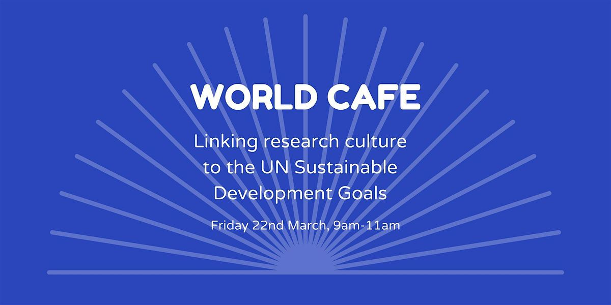 World Cafe - Linking research culture to UN Sustainable Development Goals