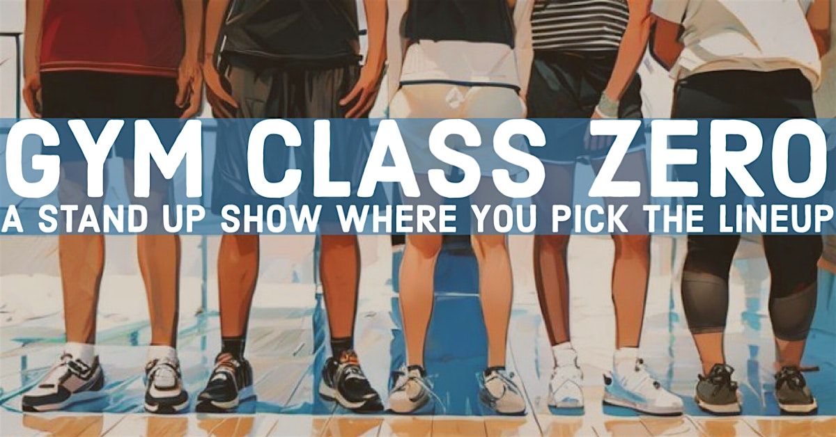 Gym Class Zero: A Standup Show Where YOU Pick The Lineup!