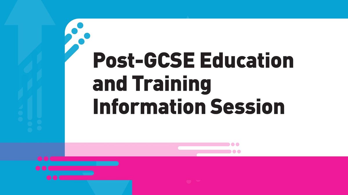 Post-GCSE Education and Training Information Session (Morning)