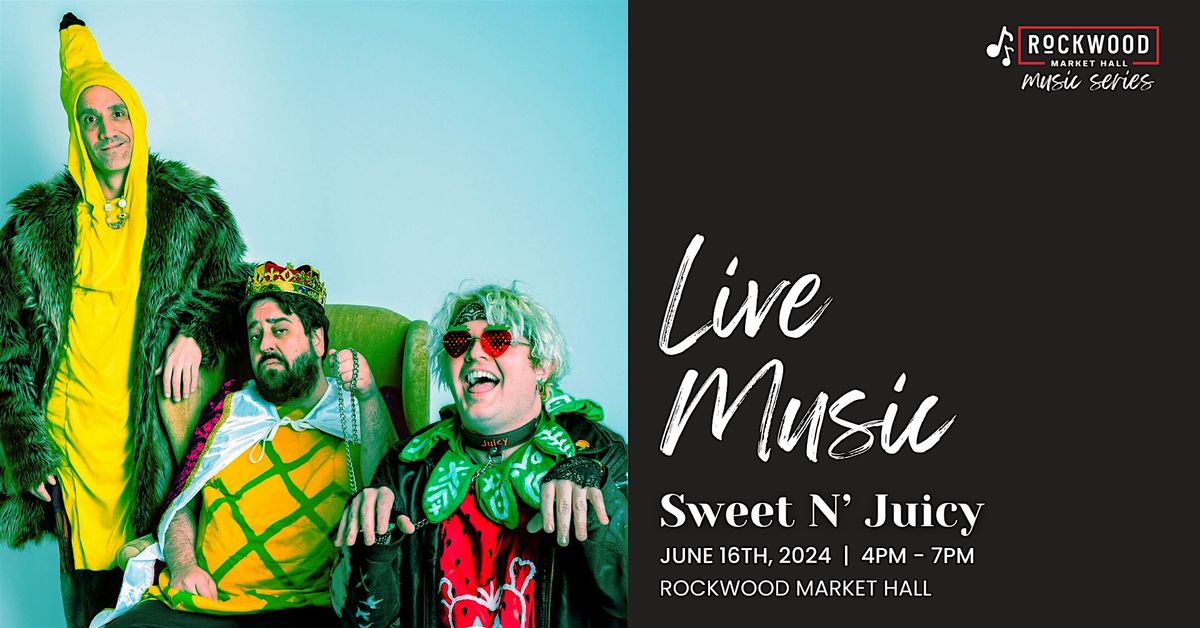 Rockwood Market Hall Music Series - Sweet N\u2019 Juicy