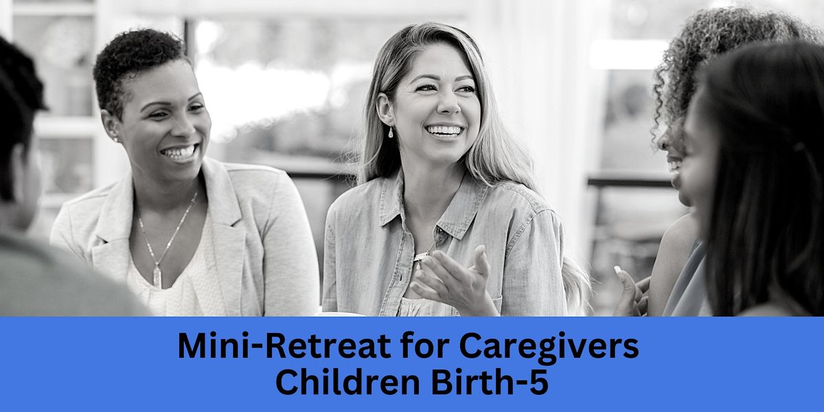 Mini-Retreat for Caregivers of Children Birth-5, June