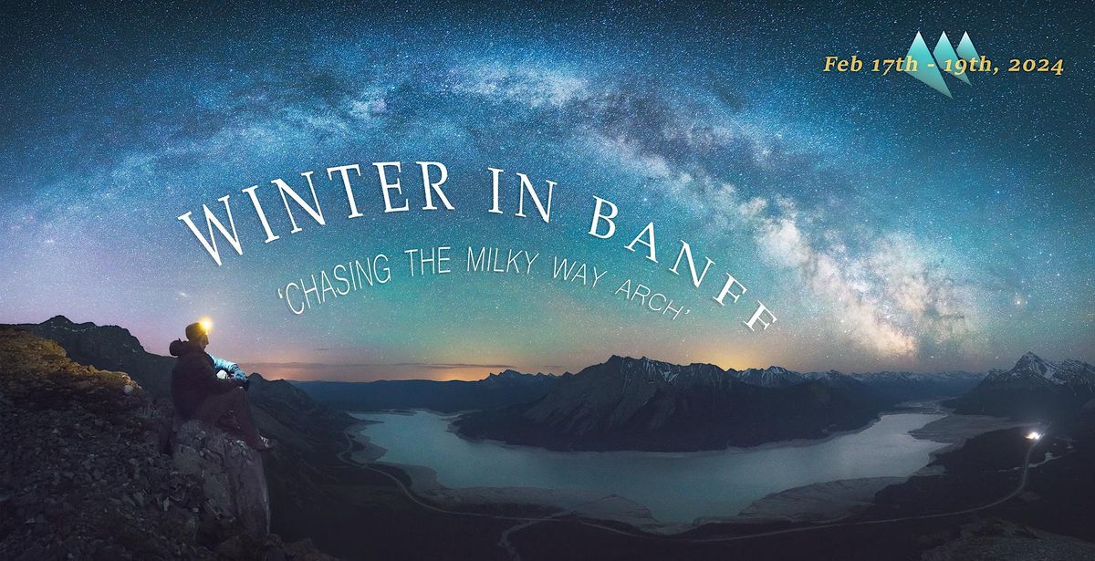 2024 WINTER IN BANFF: Chasing the MILKY WAY arch, Banff, 17 February to ...