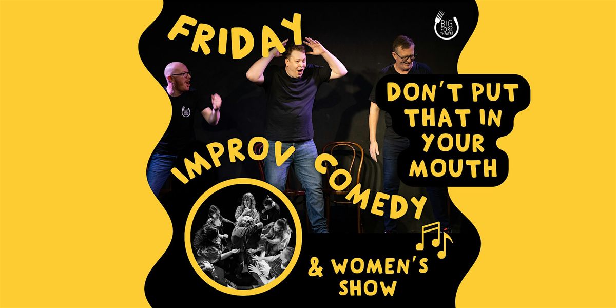 Friday Improv Comedy: Don't Put That In Your Mouth (feat. Women's Show)