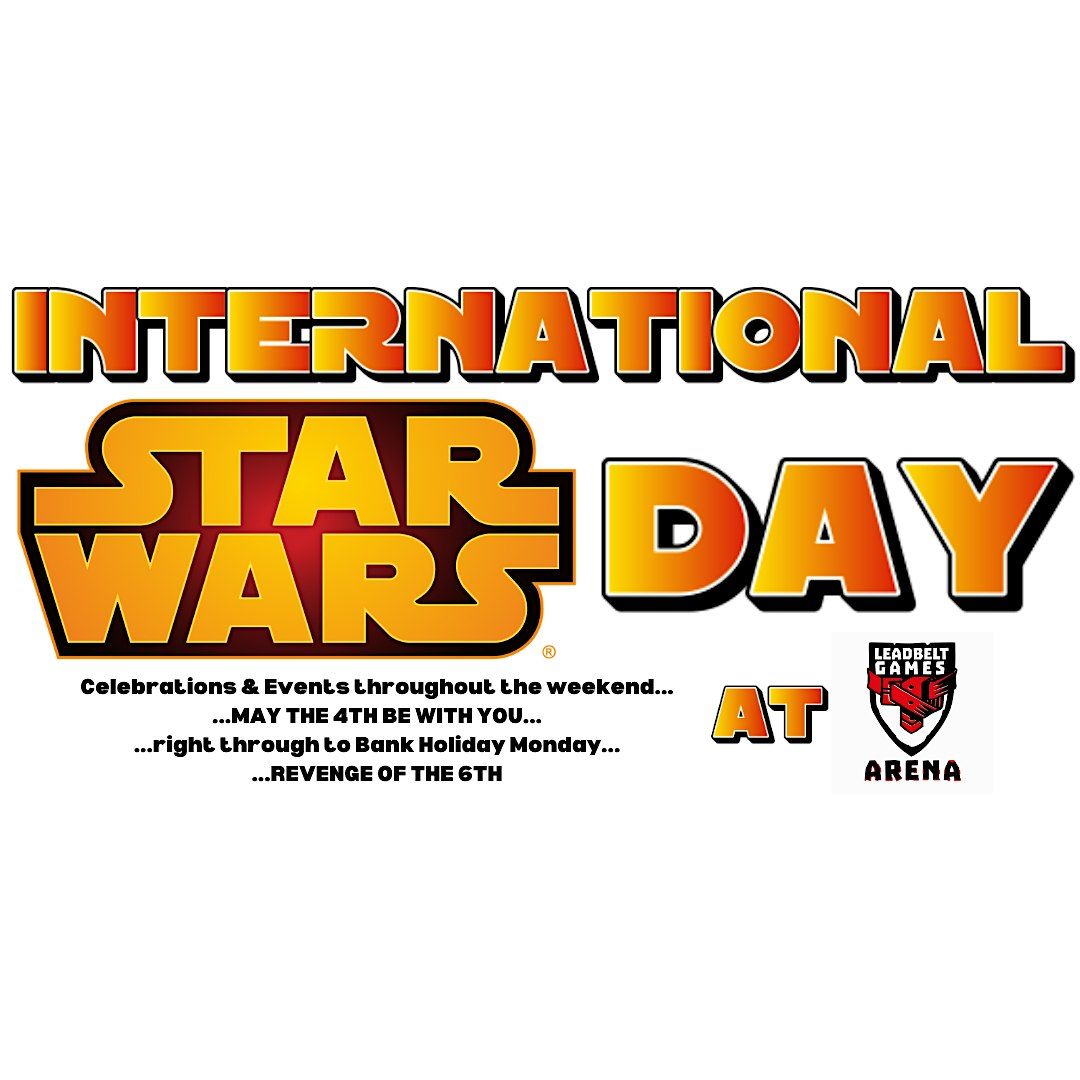 INTERNATIONAL STAR WARS DAY WEEKEND @ LEADBELT GAMES ARENA