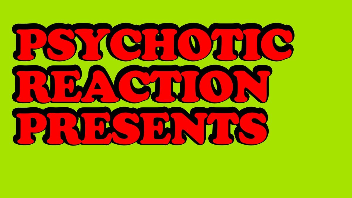 Psychotic Reaction Presents 