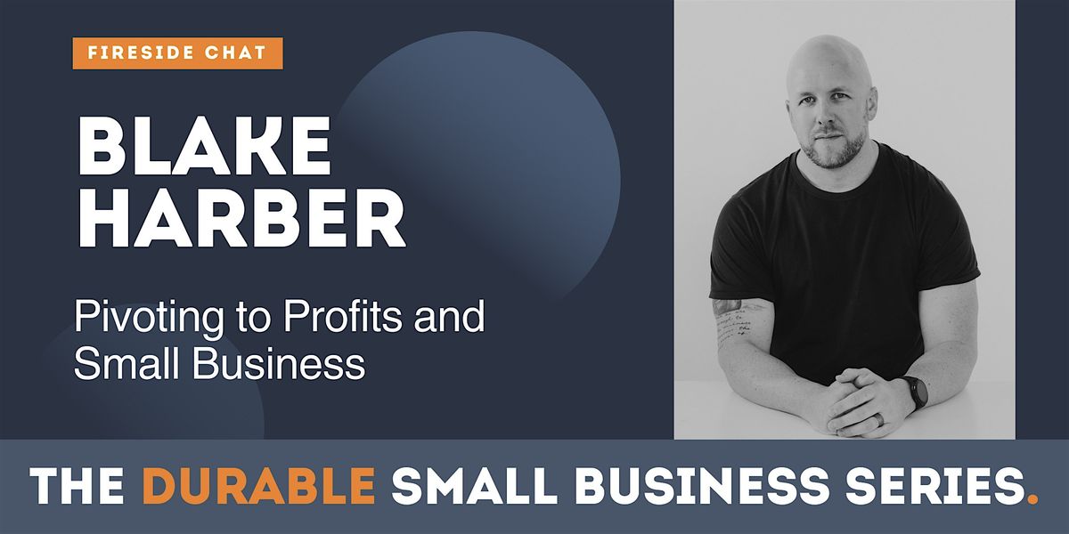 A Fireside Chat: Blake Harber - Pivoting to Profits & Small Business