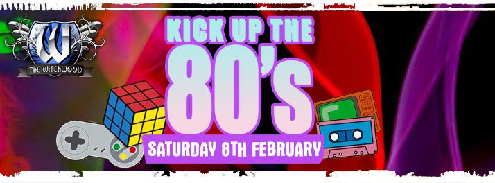 Kick Up The 80\u2019s \u2013 Saturday 8th February