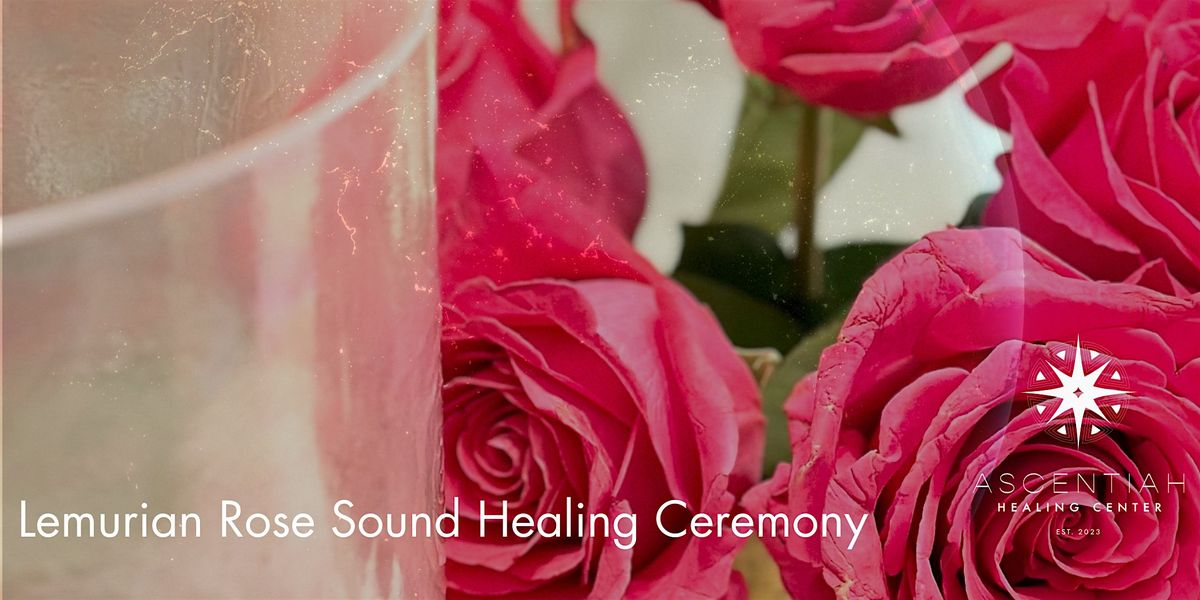 LEMURIAN ROSE SOUND HEALING CEREMONY