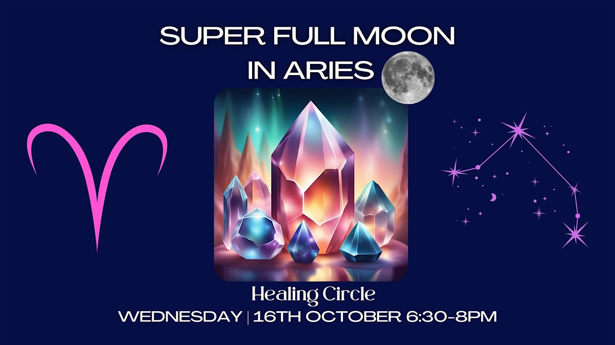 Super Full Moon  in Aries Healing Circle