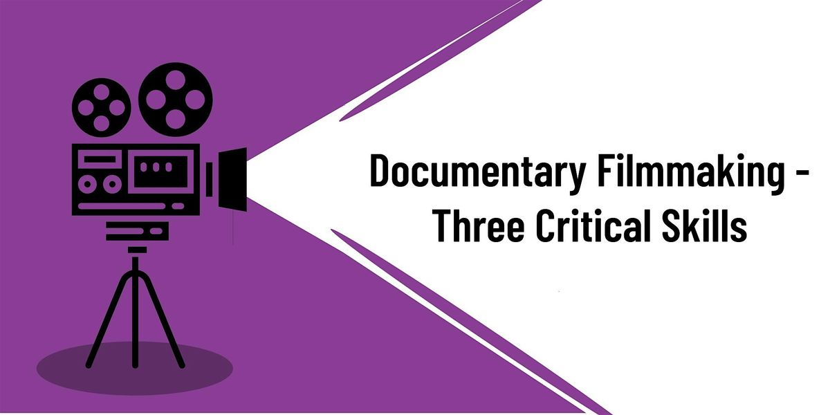 Documentary Filmmaking - Three Critical  Skills