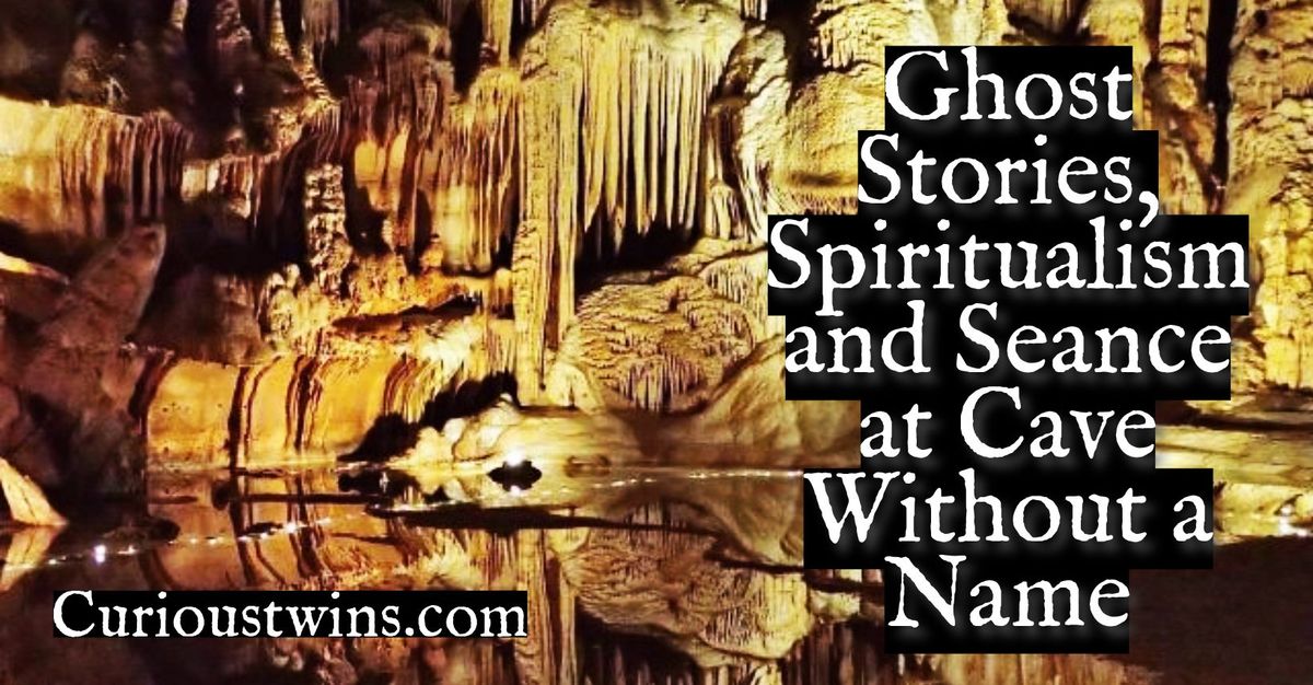 Ghost Stories, Spiritualism & Seance at Cave without a Name  