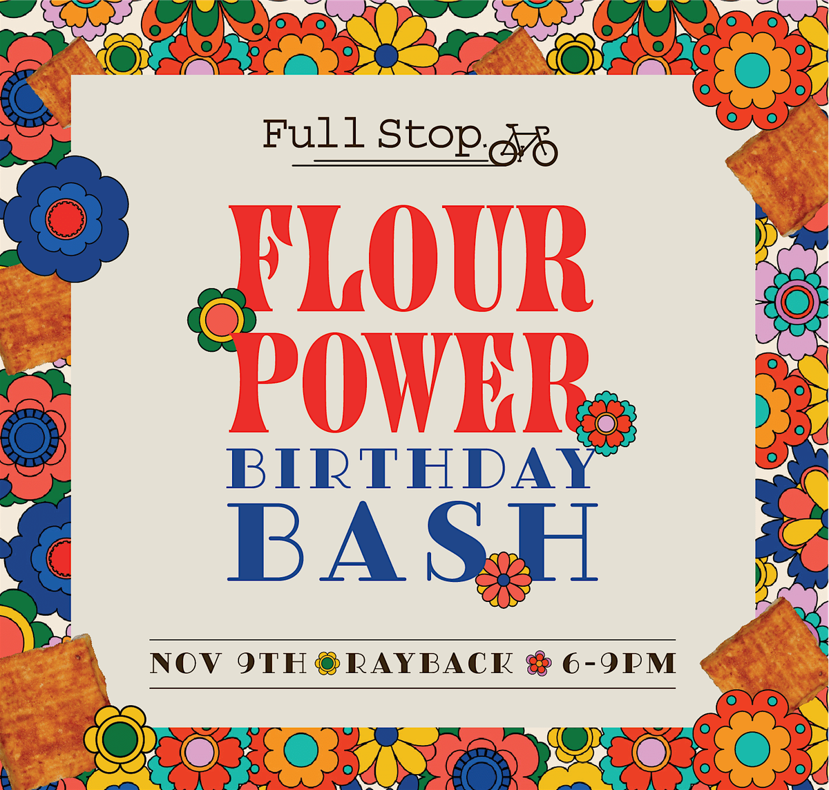 Flour Power - Full Stop. 4 year Anniversary Party