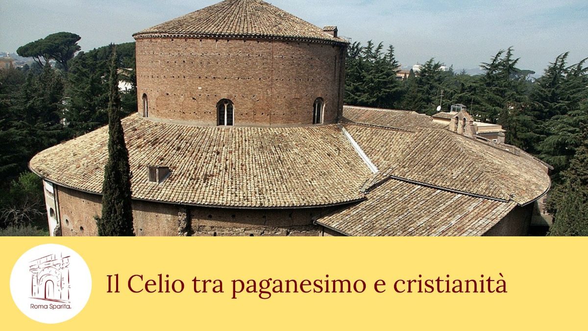 Roma Sparita: Il Celio tra paganesimo e cristianit\u00e0 