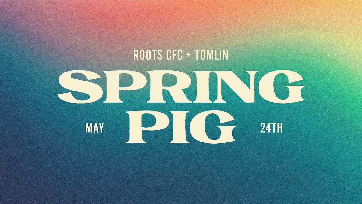 Spring Pig 2024 \u2013 A Tomlin + Roots CFC Pig Roast