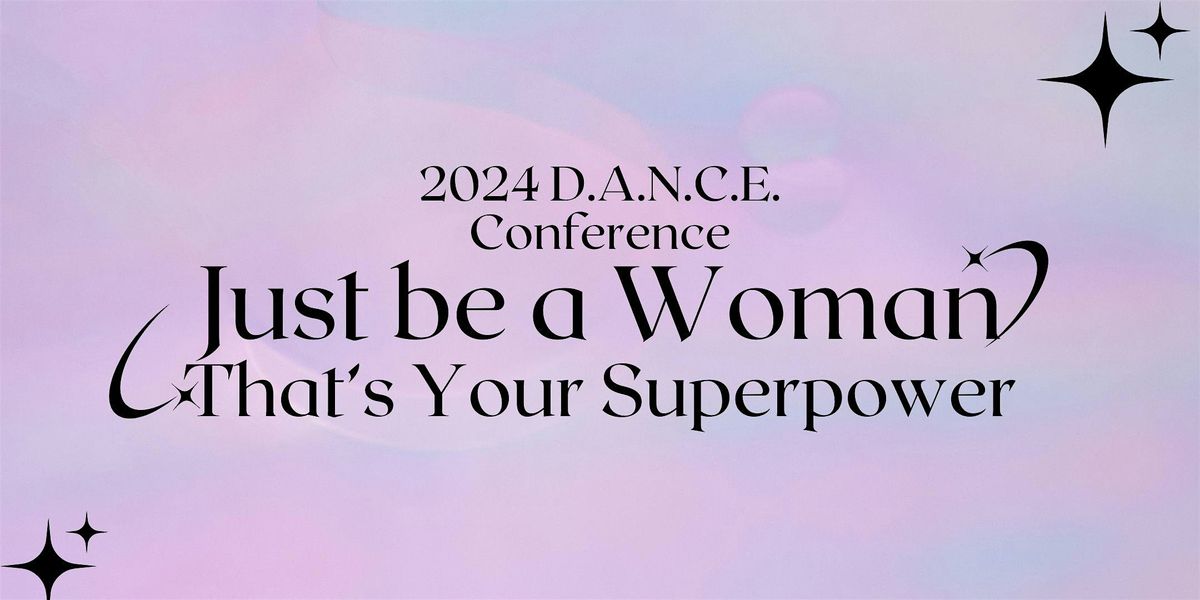 2024 D.A.N.C.E Conference! Just be a Woman; That's your Superpower!