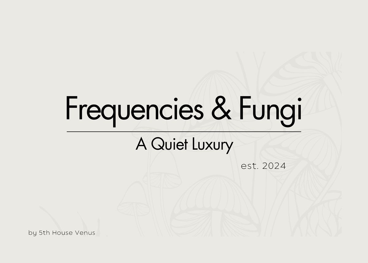 Frequencies & Fungi: A Quiet Luxury