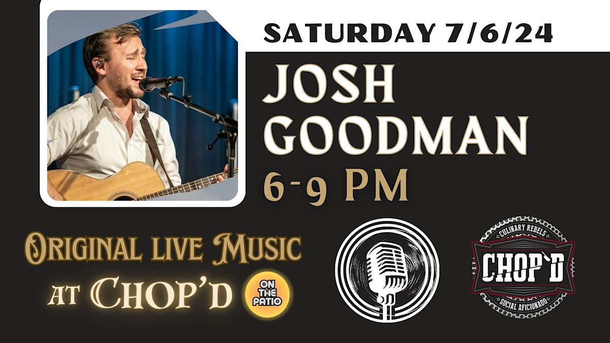 Live Music at Chop'd ~ Josh Goodman ~ Saturday July 6th