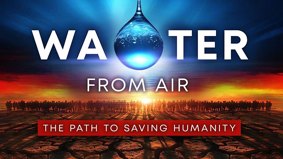 FREE Community Film Screening "Water From Air: The Path to Saving Humanity"