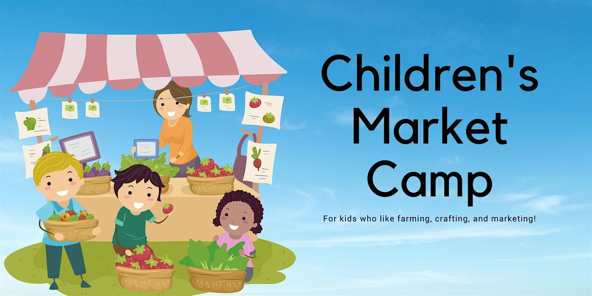 July 29-Aug.2 Children's Market Summer Camp