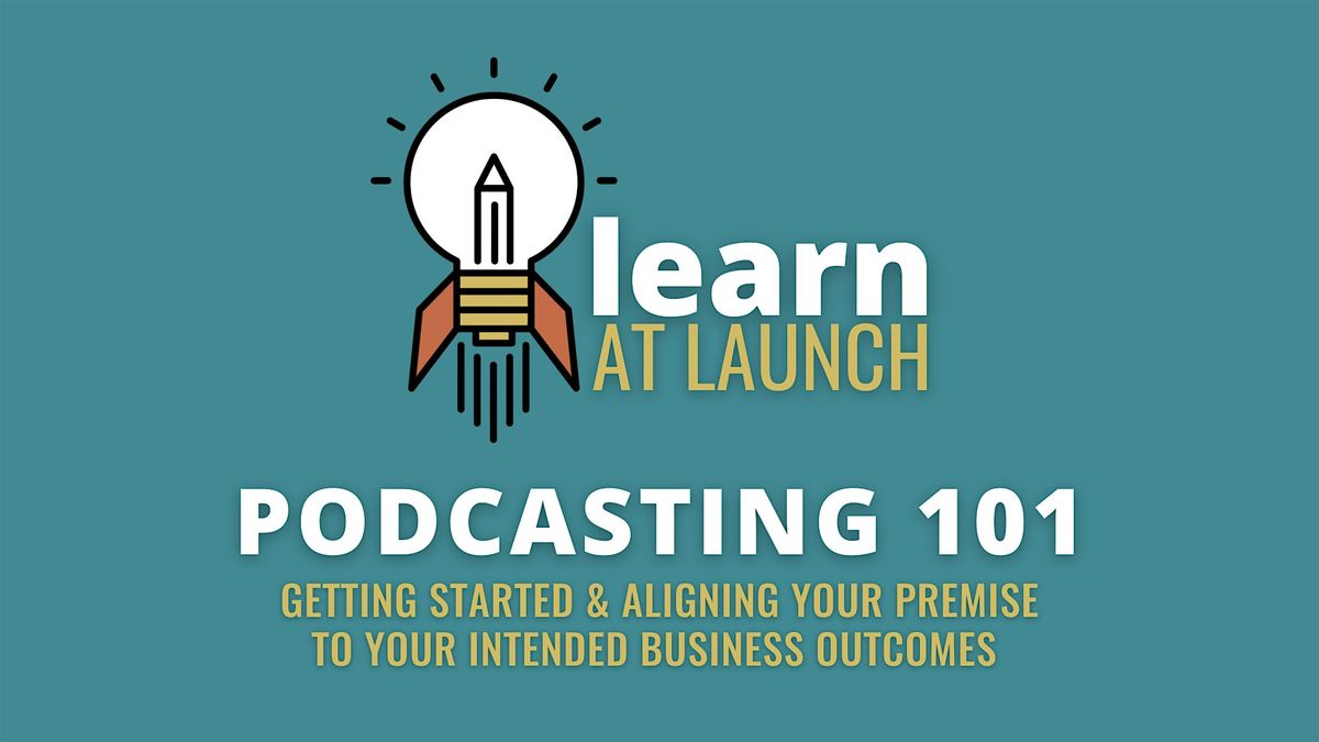 LEARN AT LAUNCH: Podcasting 101 - Getting Started