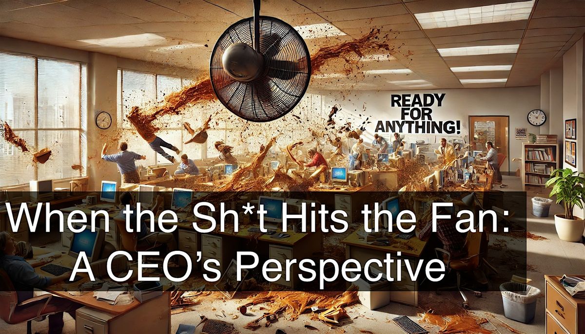 When the Sh*t Hits the Fan: A CEO's Perspective