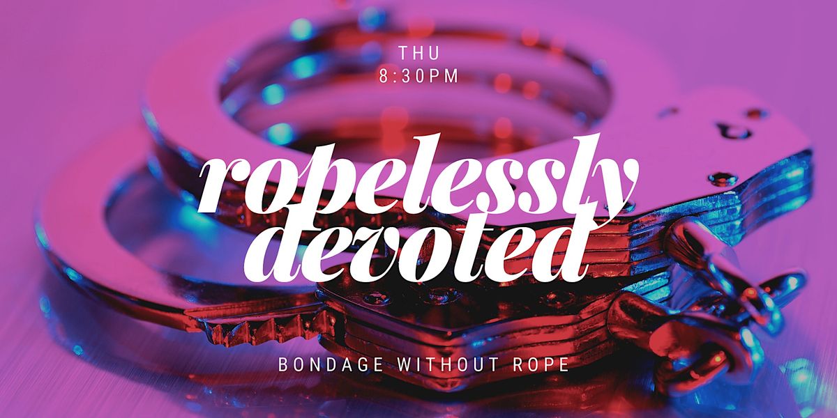 Ropelessly Devoted: A Bondage Workshop #NoRopes
