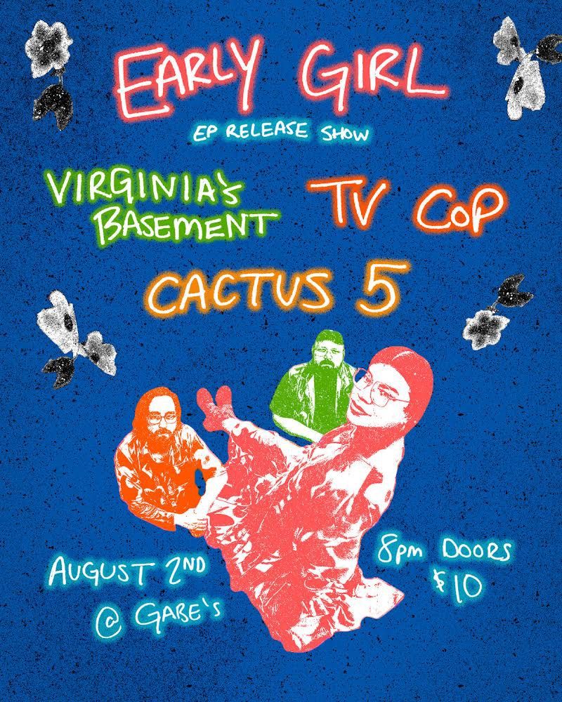 Early Girl \/ Virginia\u2019s Basement \/ TV Cop \/ Cactus 5